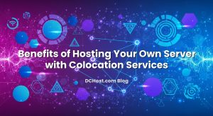 Benefits of Hosting Your Own Server with Colocation Services