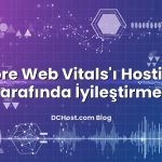 Core Web Vitals’ı Hosting Tarafında İyileştirmek