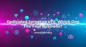 Dedicated Server vs VPS: Which One Fits Your Business?