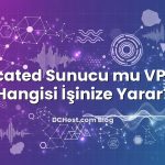 Dedicated Sunucu mu VPS mi? Hangisi İşinize Yarar?