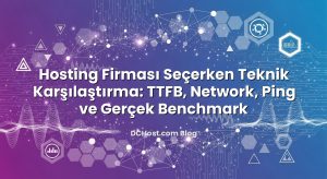 Hosting Firması Seçerken Teknik Karşılaştırma: TTFB, Network, Ping ve Gerçek Benchmark