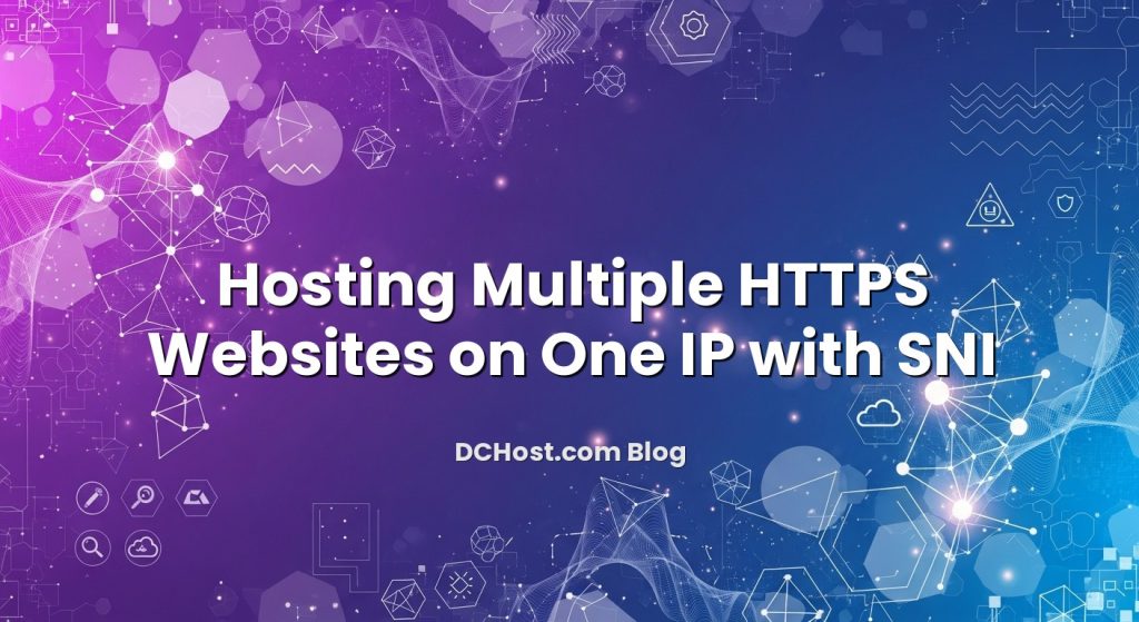 Hosting Multiple HTTPS Websites On One IP With SNI | DCHost.com Blog
