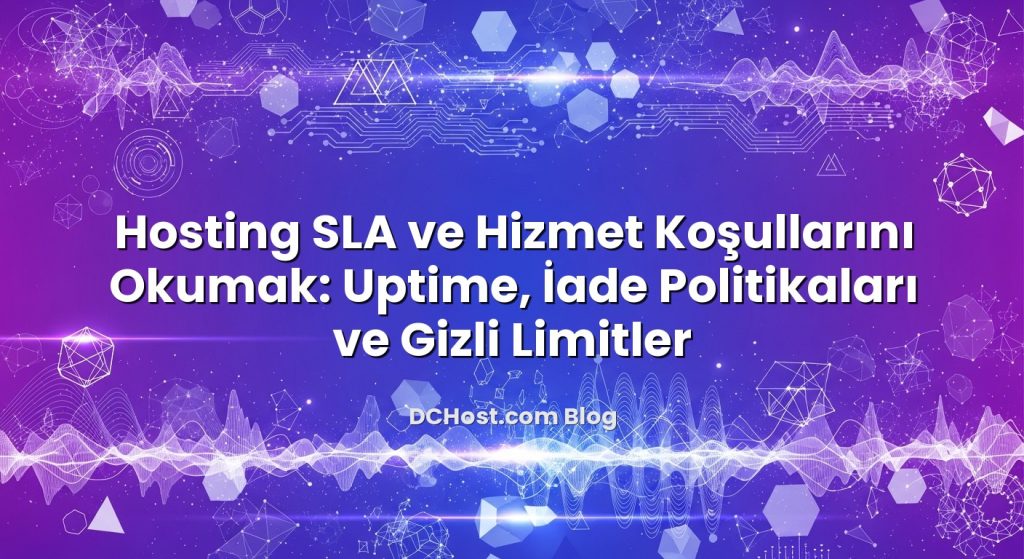 Hosting SLA ve Hizmet Koşullarını Okumak: Uptime, İade Politikaları ve Gizli Limitler
