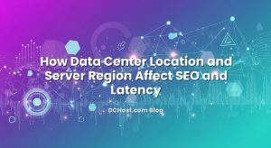 How Data Center Location and Server Region Affect SEO and Latency