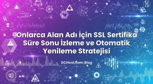 Onlarca Alan Adı İçin SSL Sertifika Süre Sonu İzleme ve Otomatik Yenileme Stratejisi