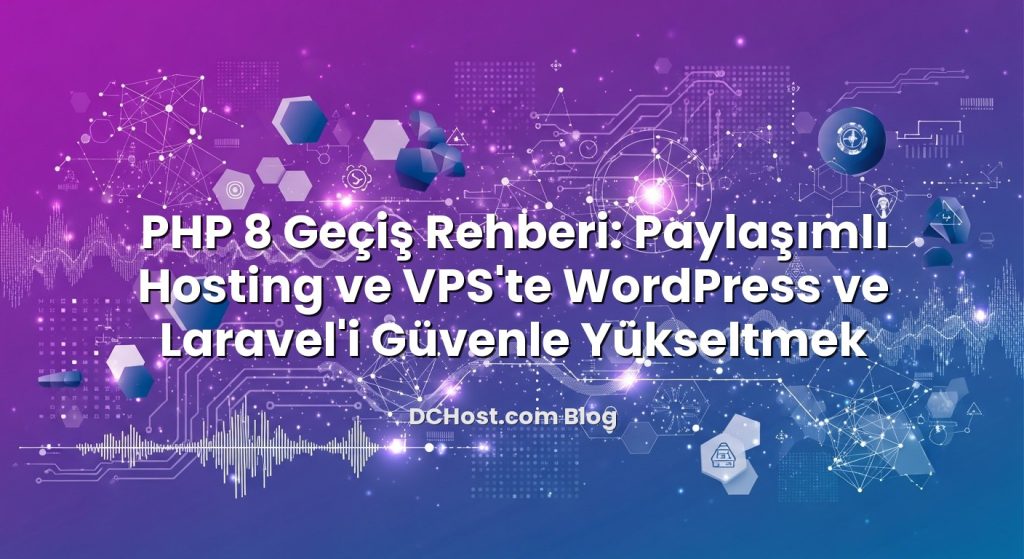 PHP 8 Geçiş Rehberi: Paylaşımlı Hosting ve VPS’te WordPress ve Laravel’i Güvenle Yükseltmek