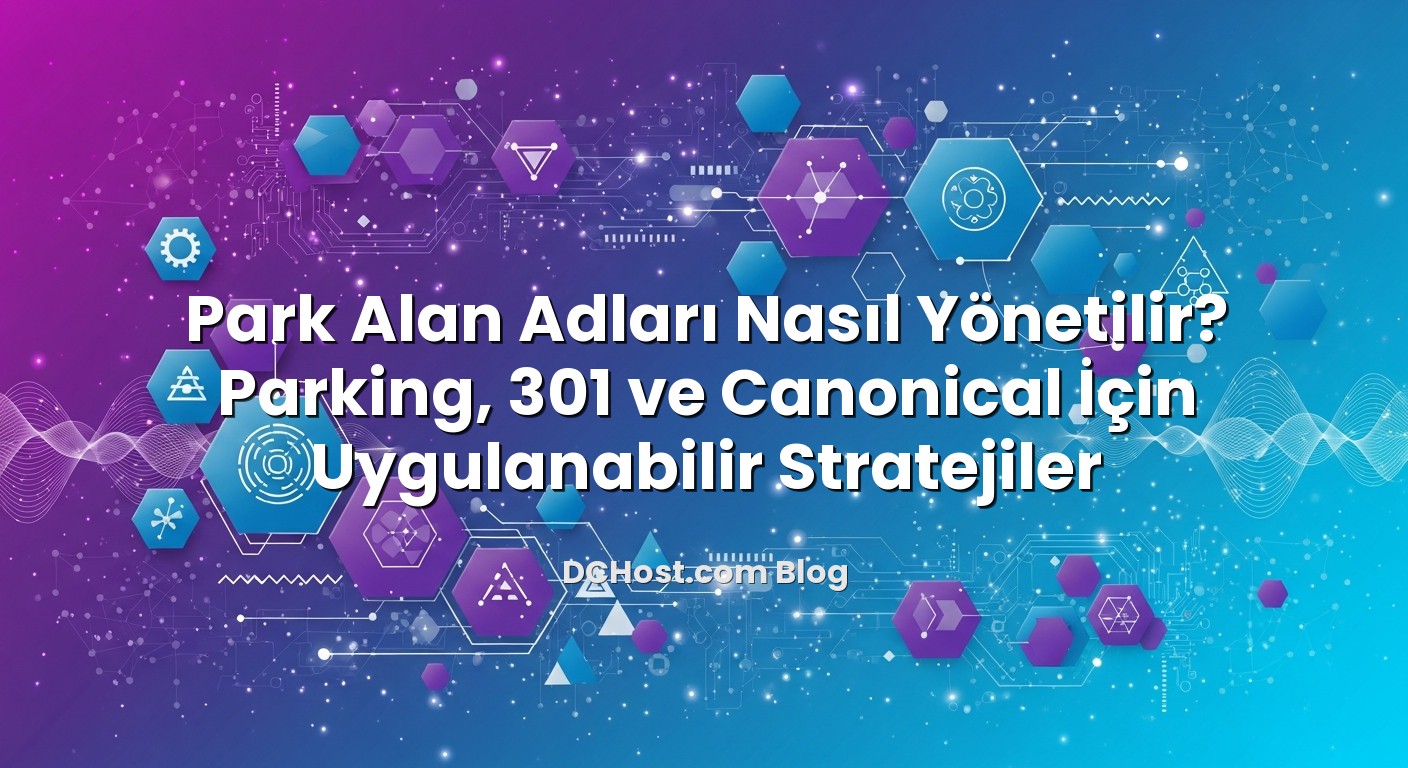 Park Alan Adları Nasıl Yönetilir? Parking, 301 ve Canonical İçin Uygulanabilir Stratejiler hakkında bilgilendirici g...