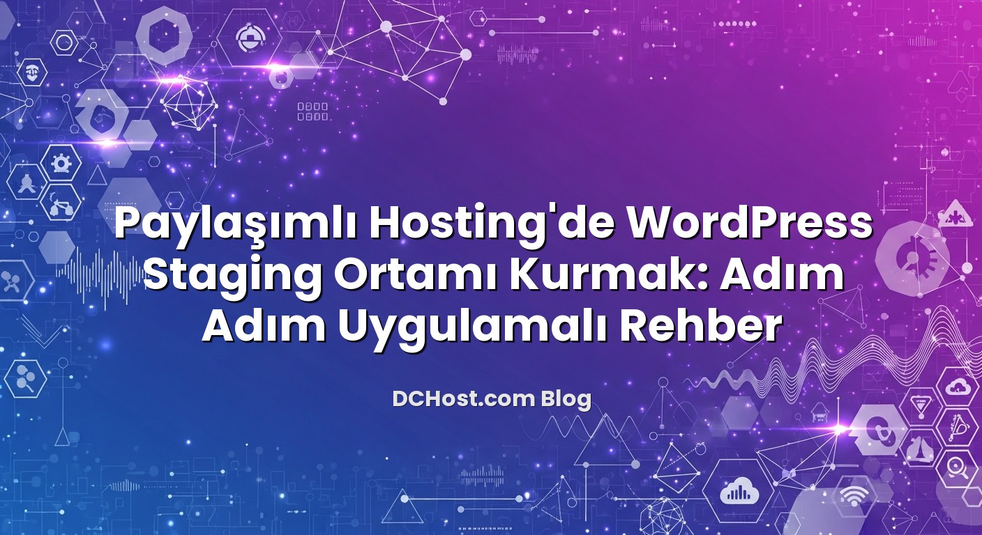 Paylaşımlı Hosting’de WordPress Staging Ortamı Kurmak: Adım Adım Uygulamalı Rehber için hazırlanmış açıklay...