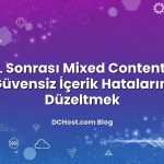 SSL Sonrası Mixed Content ve Güvensiz İçerik Hatalarını Düzeltmek