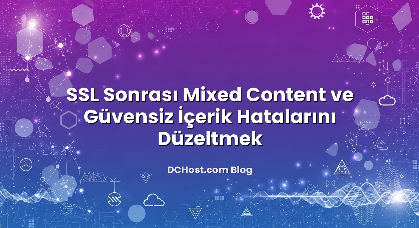 SSL Sonrası Mixed Content ve Güvensiz İçerik Hatalarını Düzeltmek başlıklı makale görseli