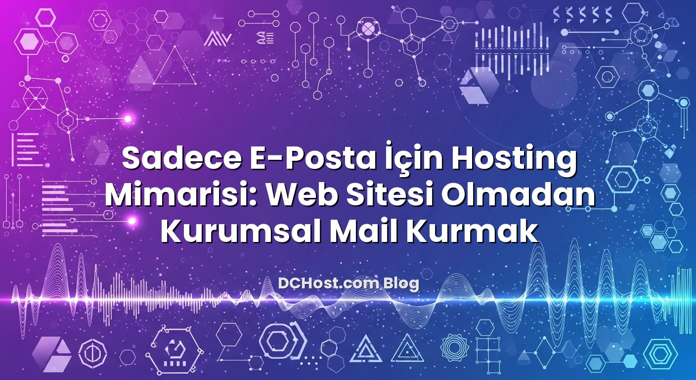 Sadece E‑Posta İçin Hosting Mimarisi: Web Sitesi Olmadan Kurumsal Mail Kurmak konusunu açıklayan infografik