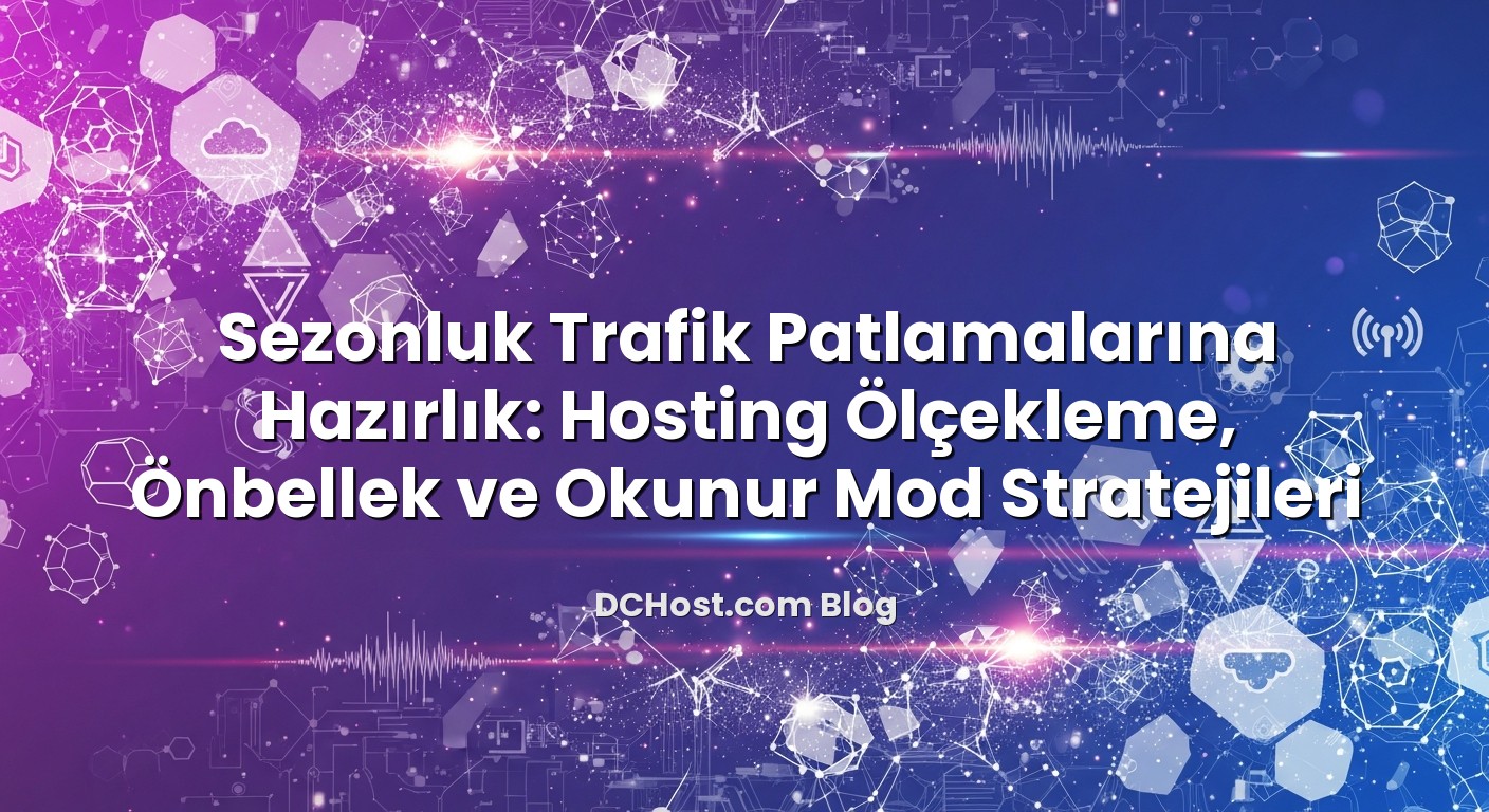 Sezonluk Trafik Patlamalarına Hazırlık: Hosting Ölçekleme, Önbellek ve Okunur Mod Stratejileri konusunu açıklayan ...