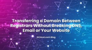 Transferring a Domain Between Registrars Without Breaking DNS, Email or Your Website
