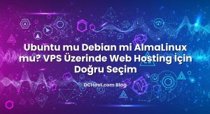 Ubuntu mu Debian mi AlmaLinux mu? VPS Üzerinde Web Hosting İçin Doğru Seçim