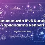VPS Sunucunuzda IPv6 Kurulum ve Yapılandırma Rehberi