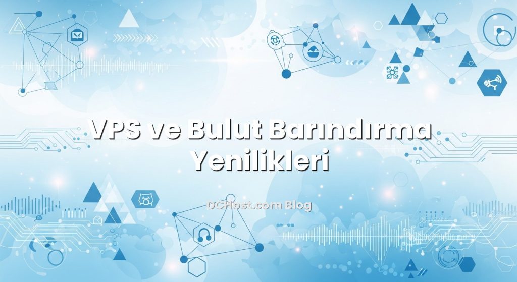 VPS ve Bulut Barındırma Yenilikleri