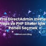 cPanel mi DirectAdmin mi Plesk mi? WordPress ve PHP Siteler İçin Doğru Paneli Seçmek