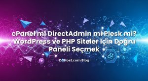 cPanel mi DirectAdmin mi Plesk mi? WordPress ve PHP Siteler İçin Doğru Paneli Seçmek