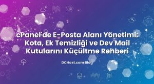 cPanel’de E‑Posta Alanı Yönetimi: Kota, Ek Temizliği ve Dev Mail Kutularını Küçültme Rehberi