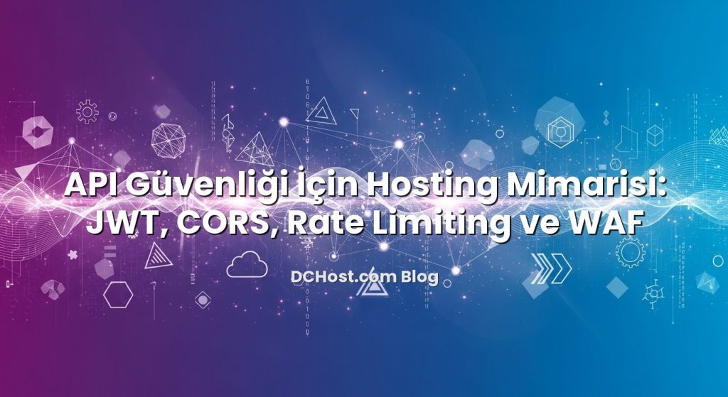 API Güvenliği İçin Hosting Mimarisi: JWT, CORS, Rate Limiting ve WAF