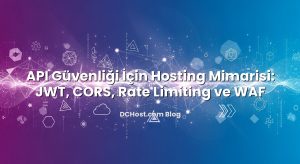 API Güvenliği İçin Hosting Mimarisi: JWT, CORS, Rate Limiting ve WAF