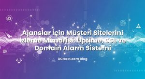 Ajanslar İçin Müşteri Sitelerini İzleme Mimarisi: Uptime, SSL ve Domain Alarm Sistemi