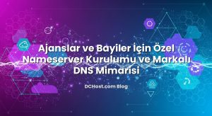 Ajanslar ve Bayiler İçin Özel Nameserver Kurulumu ve Markalı DNS Mimarisi
