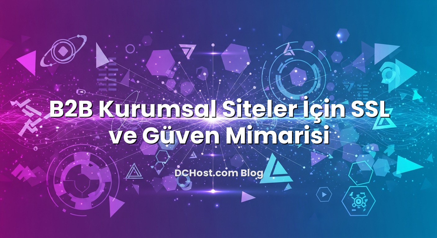 B2B Kurumsal Siteler İçin SSL ve Güven Mimarisi hakkında bilgilendirici görsel