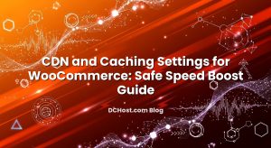 CDN and Caching Settings for WooCommerce: Safe Speed Boost Guide