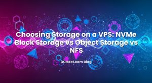 Choosing Storage on a VPS: NVMe Block Storage vs Object Storage vs NFS