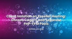 Client Isolation on Reseller Hosting: Chroot, CageFS and Separate PHP‑FPM Pools