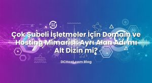Çok Şubeli İşletmeler İçin Domain ve Hosting Mimarisi: Ayrı Alan Adı mı Alt Dizin mi?