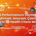 DNS Performansını Ölçmek ve İyileştirmek: Anycast, Çoklu DNS Sağlayıcı ve Health Check Mimarisi