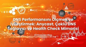 DNS Performansını Ölçmek ve İyileştirmek: Anycast, Çoklu DNS Sağlayıcı ve Health Check Mimarisi