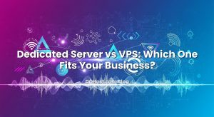 Dedicated Server vs VPS: Which One Fits Your Business?