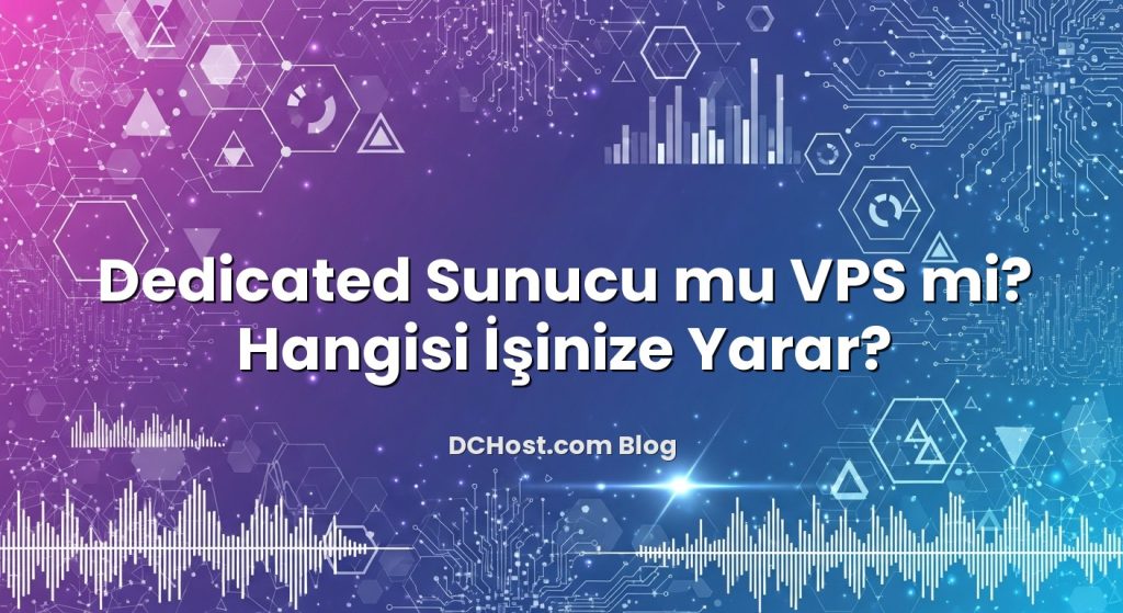 Dedicated Sunucu mu VPS mi? Hangisi İşinize Yarar?