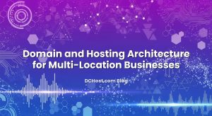 Domain and Hosting Architecture for Multi‑Location Businesses