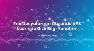 Env Dosyalarının Ötesinde VPS Üzerinde Gizli Bilgi Yönetimi