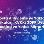 E‑Posta Arşivleme ve Saklama Politikaları: KVKK/GDPR Uyumlu Hosting ve Yedek Mimarisi