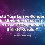 E‑Posta Taşırken ve Gönderirken Zorunlu Şifreleme: STARTTLS, DANE, MTA‑STS ve TLS Politikaları Nasıl Birlikte Kurulur?