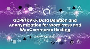 GDPR/KVKK Data Deletion and Anonymization for WordPress and WooCommerce Hosting