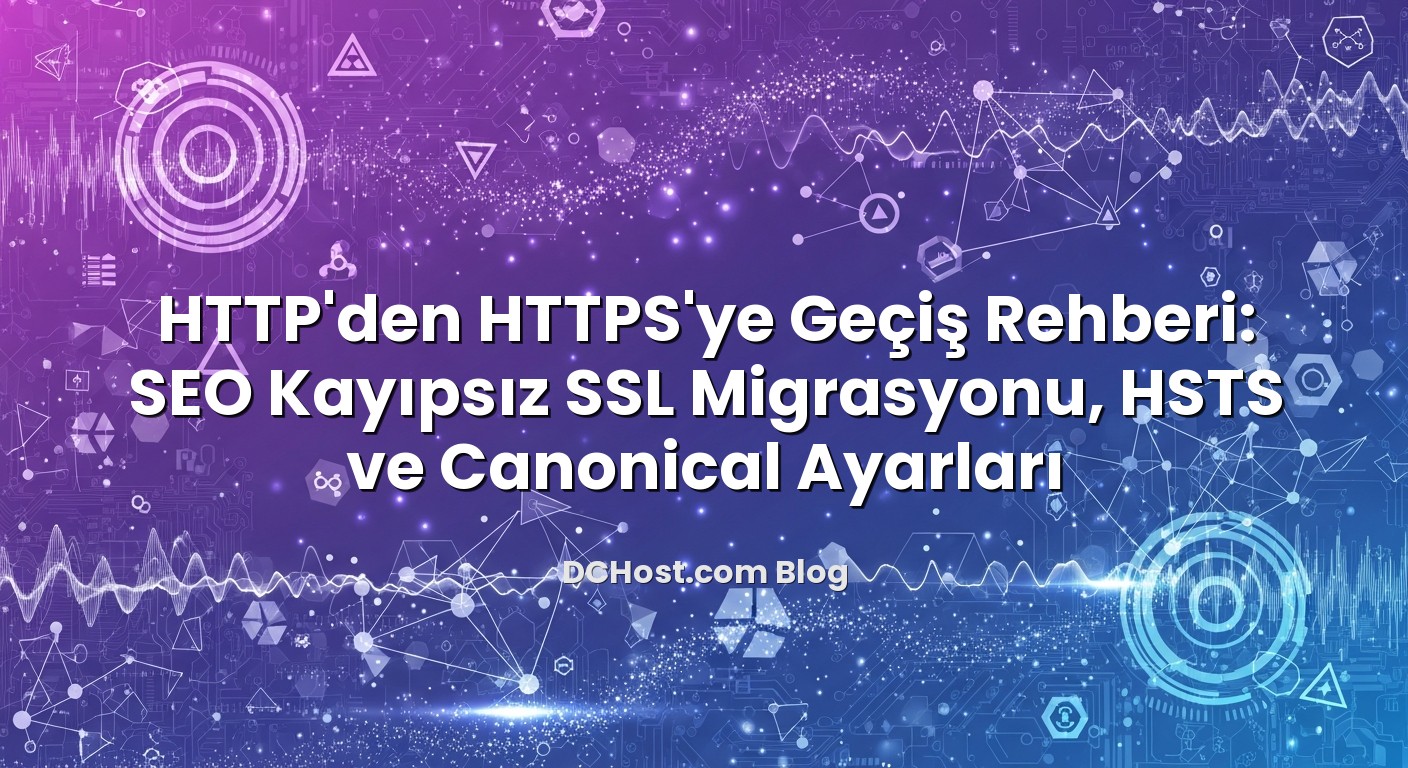 HTTP'den HTTPS'ye Geçiş Rehberi: SEO Kayıpsız SSL Migrasyonu, HSTS ve Canonical Ayarları için hazırlanmış açıkl...