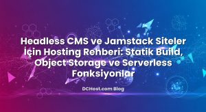 Headless CMS ve Jamstack Siteler İçin Hosting Rehberi: Statik Build, Object Storage ve Serverless Fonksiyonlar