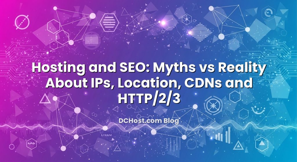 Hosting and SEO: Myths vs Reality About IPs, Location, CDNs and HTTP/2/3