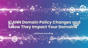 ICANN Domain Policy Changes and How They Impact Your Domains