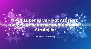 IPv4 Tükenişi ve Fiyat Artışları: Gerçek Nedenler ve Uygulanabilir Stratejiler