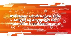 IPv6 Benimseme Oranları Hızla Artıyor: Ağ Altyapınızı Geri Kalmadan Nasıl Hazırlarsınız?