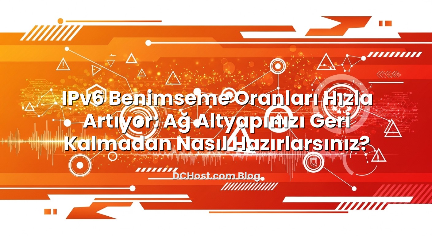 IPv6 Benimseme Oranları Hızla Artıyor: Ağ Altyapınızı Geri Kalmadan Nasıl Hazırlarsınız? için hazırlanmış a...