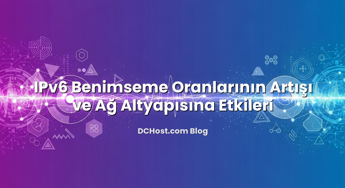IPv6 Benimseme Oranlarının Artışı ve Ağ Altyapısına Etkileri konusunu açıklayan infografik