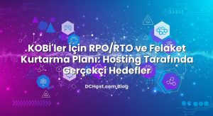 KOBİ’ler İçin RPO/RTO ve Felaket Kurtarma Planı: Hosting Tarafında Gerçekçi Hedefler